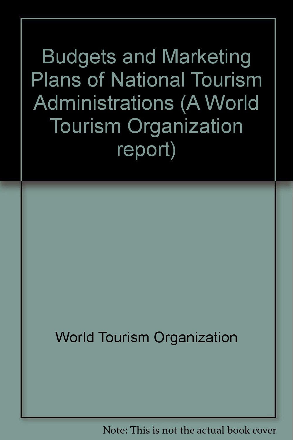 Budgets and Marketing Plans of National Tourism Administrations (A World Tourism Organization report) Business, Finance & Career