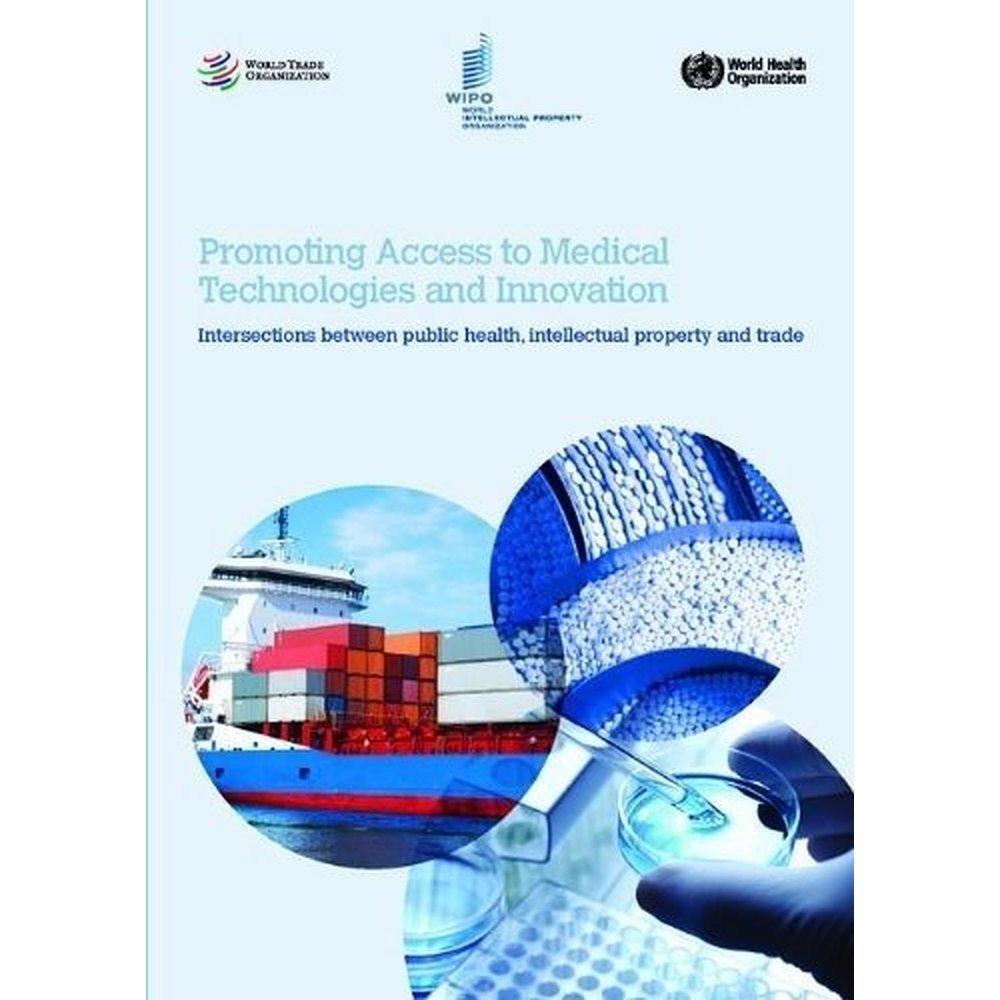Promoting Access to Medical Technologies and Innovation: Intersections Between Public Health, Intellectual Property and Trade book