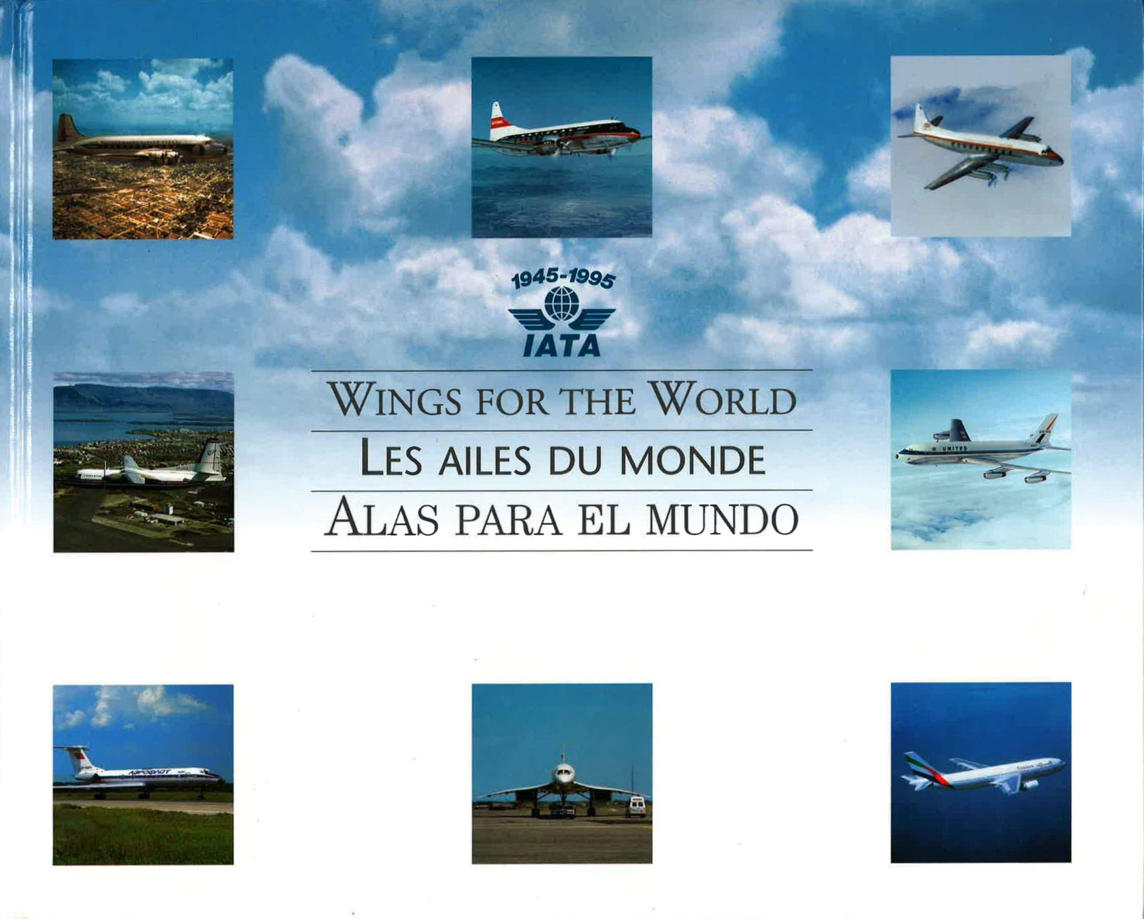Wings for the World: IATA 1945 - 1995 (Les Ailes Du Monde) (Alas Para El Mundo) book
