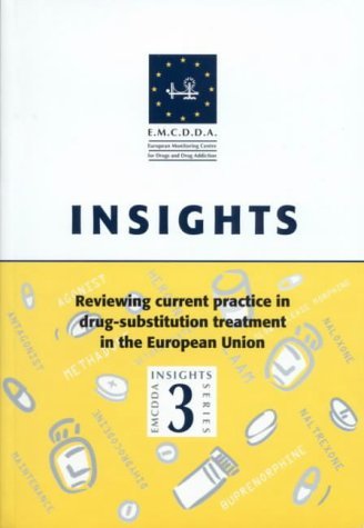 Reviewing Current Practice in Drug-substitution Treatment in the European Union (European Monitoring Centre for Drugs and Drug Addiction Insights Series, Band 3) Medicine