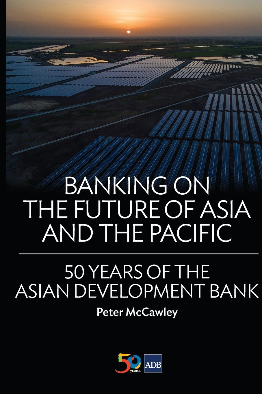 Banking on the Future of Asia and the Pacific: 50 Years of the Asian Development Bank Business, Finance & Career