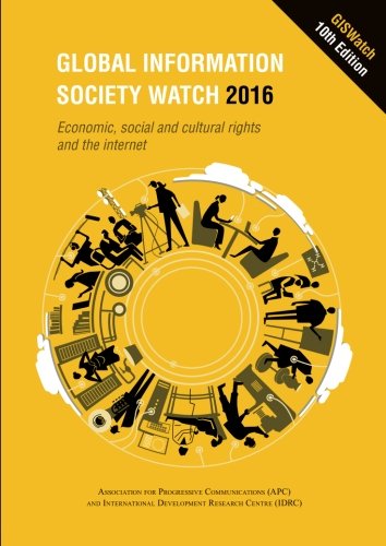 Global Information Society Watch 2016: Economic, social and cultural rights (ESCRs) and the internet Books
