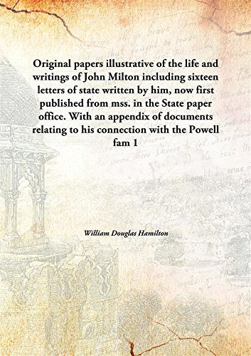 Original papers illustrative of the life and writings of John Milton including sixteen letters of state written by him, now first published from mss. in the State paper office. With an appendix of doc Books
