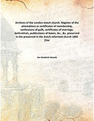 Archives of the London-Dutch church. Register of the attestations or certificates of membership, confessions of guilt, certificates of marriage, bethrothals, publications of banns, &c., &c. preserved Books