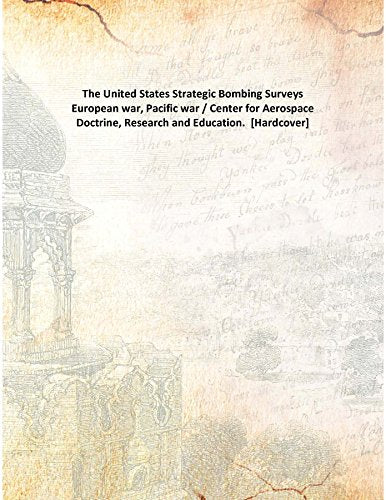 The United States Strategic Bombing Surveys European war, Pacific war / Center for Aerospace Doctrine, Research and Education. Books