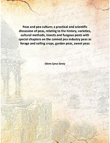 Peas and pea culture; a practical and scientific discussion of peas, relating to the history, varieties, cultural methods, insects and fungous pests with special chapters on the canned pea industry pe Books