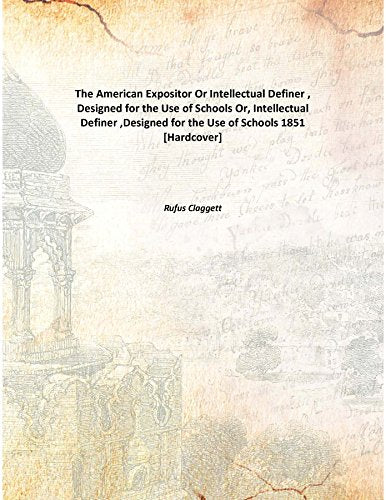 The American Expositor Or Intellectual Definer , Designed for the Use of Schools Or, Intellectual Definer ,Designed for the Use of Schools 1851 Books