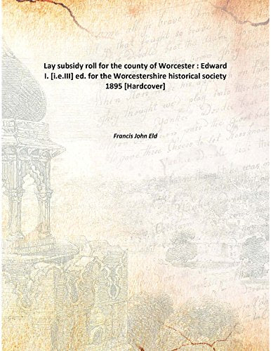 Lay subsidy roll for the county of Worcester : Edward I. ed. for the Worcestershire historical society 1895 Books