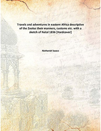 Travels and adventures in eastern Africa descriptive of the Zoolus their manners, customs etc. with a sketch of Natal 1836 Books