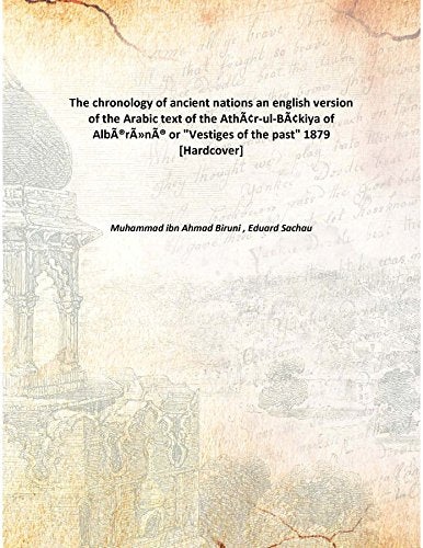 The chronology of ancient nations an english version of the Arabic text of the Athâr-ul-Bâkiya of Albîrûnî or "Vestiges of the past" 1879 Books