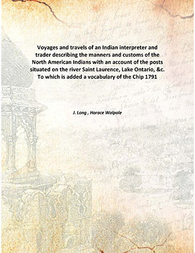 Voyages and travels of an Indian interpreter and trader describing the manners and customs of the North American Indians with an account of the posts situated on the river Saint Laurence, Lake Ontario Books