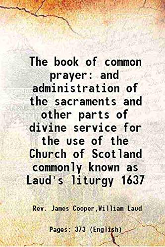 The book of common prayer and administration of the sacraments and other parts of divine service for the use of the Church of Scotland commonly known as Laud's liturgy 1637 1904 Books