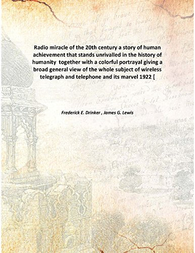 Radio miracle of the 20th century a story of human achievement that stands unrivalled in the history of humanity together with a colorful portrayal giving a broad general view of the whole subject of Books