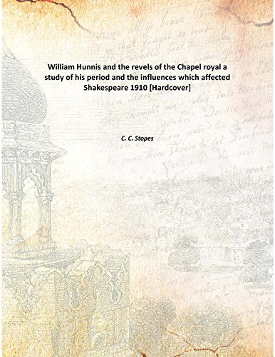 William Hunnis and the revels of the Chapel royal a study of his period and the influences which affected Shakespeare 1910 Books