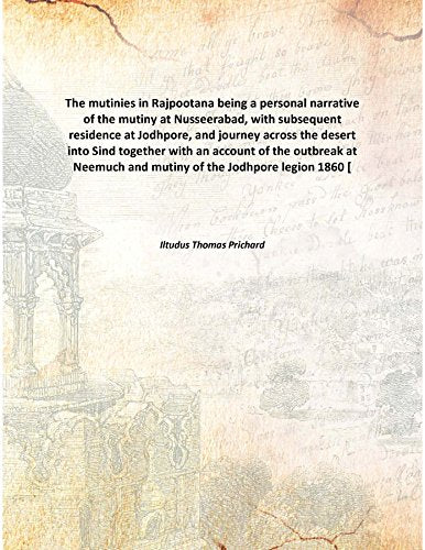 The mutinies in Rajpootana being a personal narrative of the mutiny at Nusseerabad, with subsequent residence at Jodhpore, and journey across the desert into Sind together with an account of the outbr Books