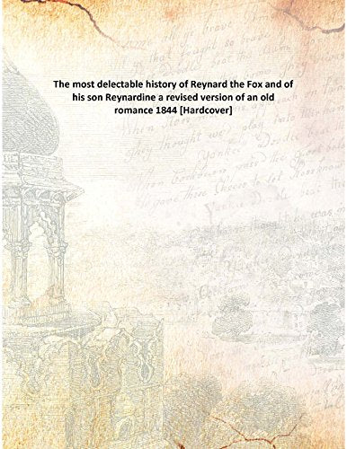 The most delectable history of Reynard the Fox and of his son Reynardine a revised version of an old romance 1844 Books