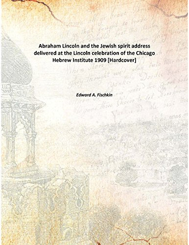 Abraham Lincoln and the Jewish spirit address delivered at the Lincoln celebration of the Chicago Hebrew Institute 1909 Books