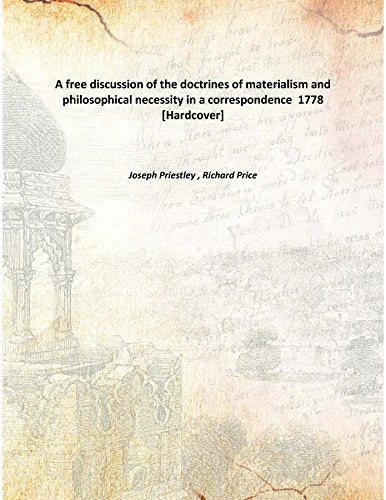 A free discussion of the doctrines of materialism and philosophical necessity in a correspondence 1778 Books