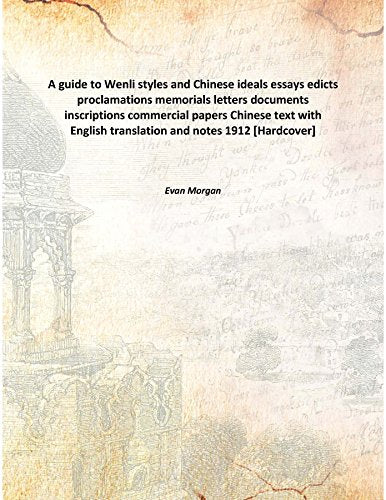 A guide to Wenli styles and Chinese ideals essays edicts proclamations memorials letters documents inscriptions commercial papers Chinese text with English translation and notes 1912 Books