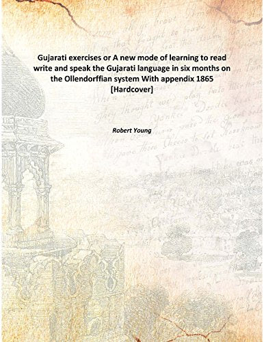 Gujarati exercises or A new mode of learning to read write and speak the Gujarati language in six months on the Ollendorffian system With appendix 1865 Books