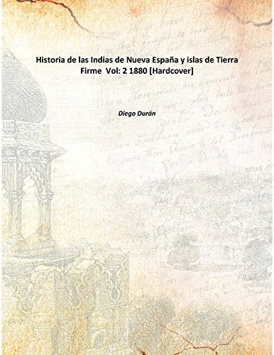 Historia de las Indias de Nueva España y islas de Tierra Firme Volume 2 1880 Books