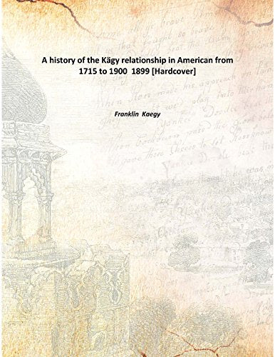 A history of the Kägy relationship in American from 1715 to 1900 1899 Books