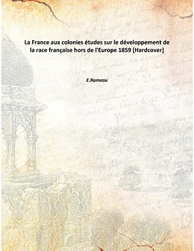 La France aux colonies études sur le développement de la race française hors de l'Europe 1859 Books