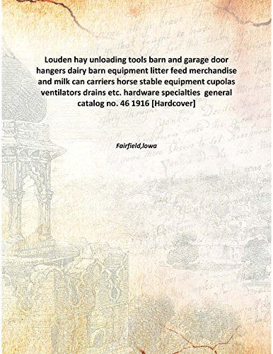 Louden hay unloading tools barn and garage door hangers dairy barn equipment litter feed merchandise and milk can carriers horse stable equipment cupolas ventilators drains etc. hardware specialties g Books