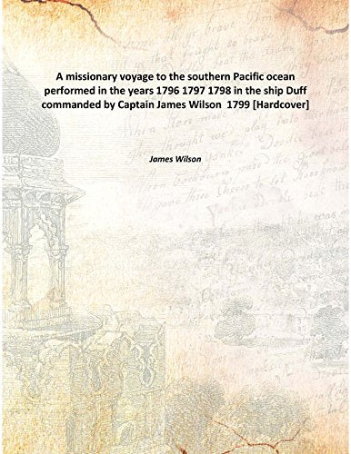 A missionary voyage to the southern Pacific ocean performed in the years 1796 1797 1798 in the ship Duff commanded by Captain James Wilson 1799 Books
