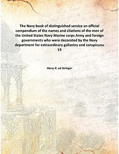 The Navy book of distinguished service an official compendium of the names and citations of the men of the United States Navy Marine corps Army and foreign governments who were decorated by the Navy d Books