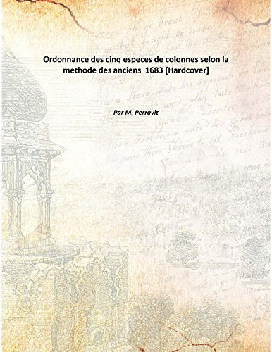 Ordonnance des cinq especes de colonnes selon la methode des anciens 1683 Books