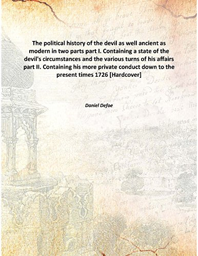 The political history of the devil as well ancient as modern in two parts part I. Containing a state of the devil's circumstances and the various turns of his affairs part II. Containing his more priv Books