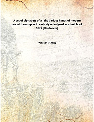 A set of alphabets of all the various hands of modern use with examples in each style designed as a text book 1877 Books
