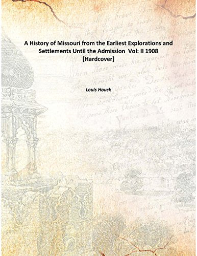 A History of Missouri from the Earliest Explorations and Settlements Until the Admission Volume II 1908 Books