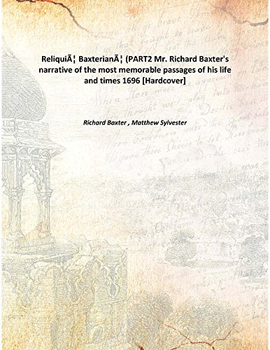 Reliquiæ Baxterianæ (PART2 Mr. Richard Baxter's narrative of the most memorable passages of his life and times 1696 Books