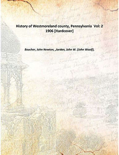 History of Westmoreland county, Pennsylvania Volume 2 1906 Books
