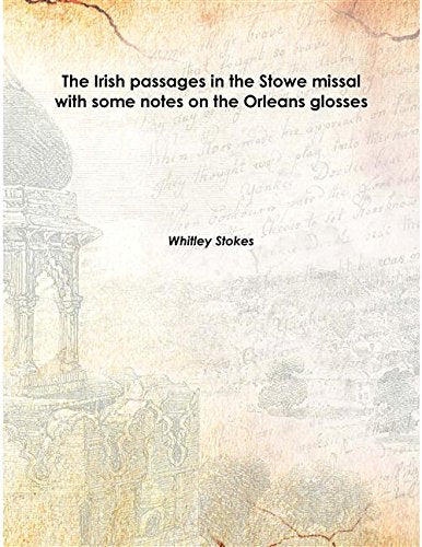 The Irish passages in the Stowe missal with some notes on the Orleans glosses 1881 Books