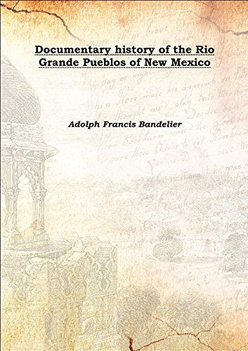 Documentary history of the Rio Grande Pueblos of New Mexico Volume 1 1910 Books