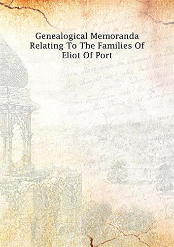 Genealogical memoranda relating to the families of Eliot of Port 1868 Books