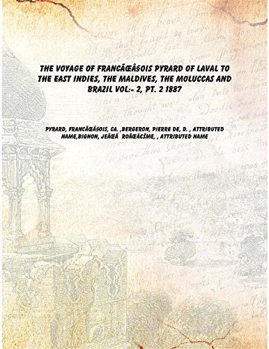 The voyage of FrancÃŒ§ois Pyrard of Laval to the East Indies, the Maldives, the Moluccas and Brazil Volume 2, pt. 2 1887 Books