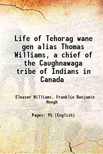Life of Tehorag wane gen alias Thomas Williams, a chief of the Caughnawaga tribe of Indians in Canada 1859 Books
