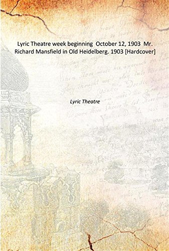 Lyric Theatre week beginning October 12, 1903 Mr. Richard Mansfield in Old Heidelberg. 1903 Books