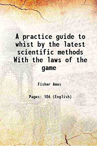 A practice guide to whist by the latest scientific methods With the laws of the game 1891 Books