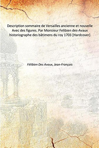 Description sommaire de Versailles ancienne et nouvelle Avec des figures. Par Monsieur Felibien des-Avaux historiographe des bâtimens du roy 1703 Books