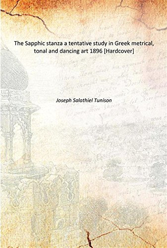 The Sapphic stanza a tentative study in Greek metrical, tonal and dancing art 1896 Books