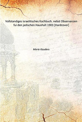 Vollstandiges israelitisches Kochbuch. nebst Observanzen fui den jadischen Haushalt 1903 Books
