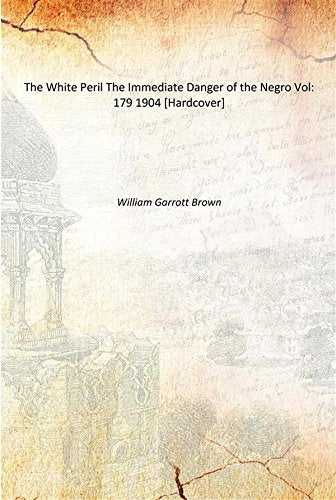 The White Peril The Immediate Danger of the Negro Volume 179 1904 Books