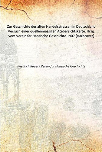 Zur Geschichte der alten Handelsstrassen in Deutschland Versuch einer quellenmassigen AÅ“bersichtskarte. Hrsg. vom Verein far Hansische Geschichte 1907 Books