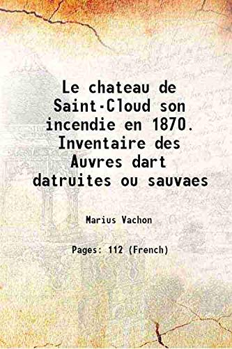 Le chateau de Saint-Cloud son incendie en 1870. Inventaire des Auvres dart datruites ou sauvaes 1880 Books