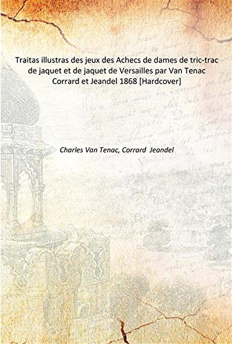 Traitas illustras des jeux des Achecs de dames de tric-trac de jaquet et de jaquet de Versailles par Van Tenac Corrard et Jeandel 1868 Books